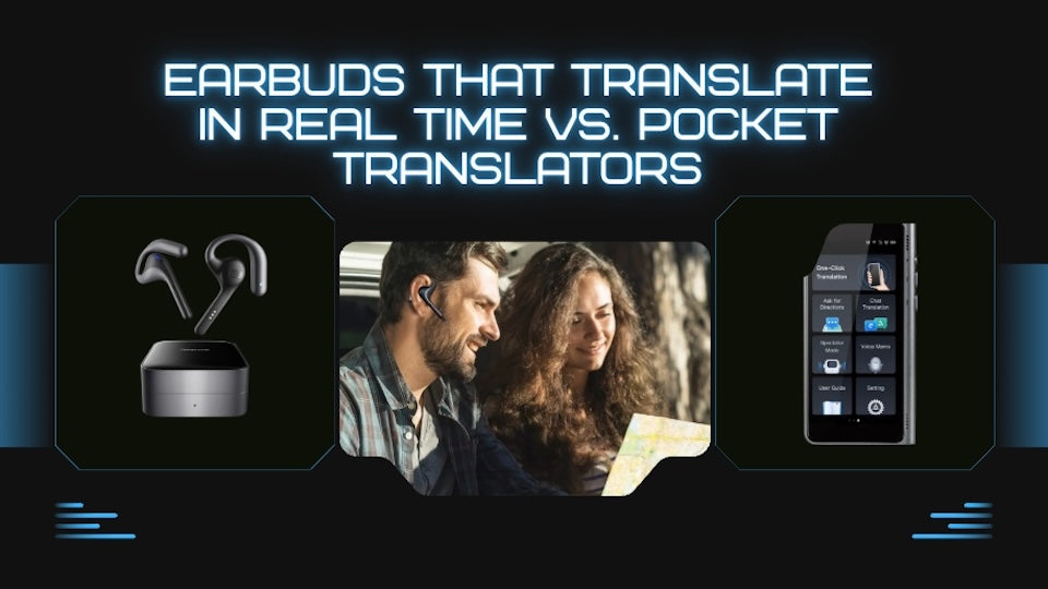 Earbuds That Translate in Real Time vs. Pocket Translators